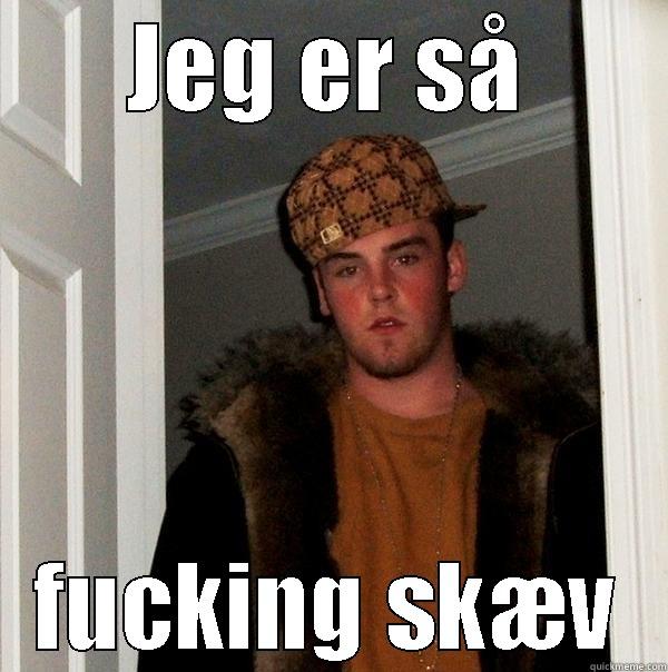 JEG ER SÅ FUCKING SKÆV Scumbag Steve