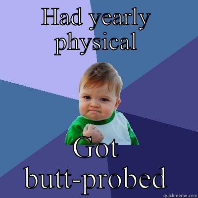 HAD YEARLY PHYSICAL GOT BUTT-PROBED Success Kid