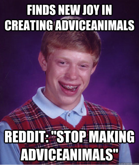 Finds new joy in creating adviceanimals reddit: 