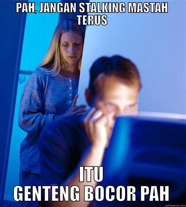 stalking mastah - PAH, JANGAN STALKING MASTAH TERUS ITU GENTENG BOCOR PAH Redditors Wife