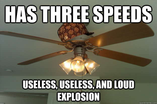 has three speeds useless, useless, and loud explosion  scumbag ceiling fan