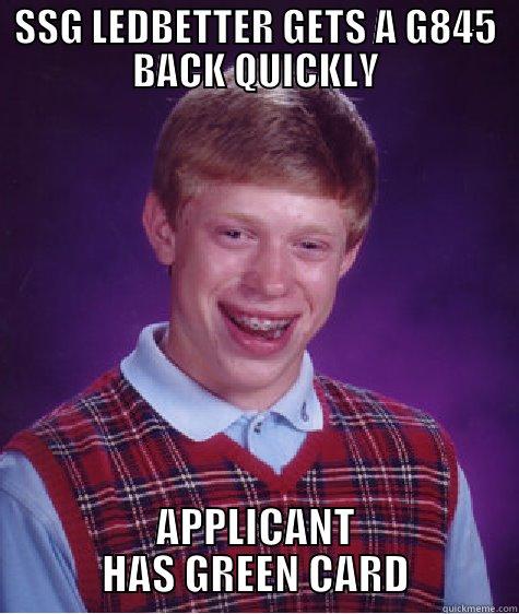 SSG LEDBETTER GETS A G845 BACK QUICKLY APPLICANT HAS GREEN CARD Bad Luck Brian