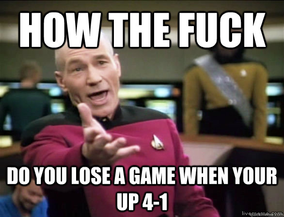 How the fuck Do you lose a game when your up 4-1  Annoyed Picard HD