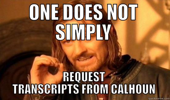 ONE DOES NOT SIMPLY REQUEST TRANSCRIPTS FROM CALHOUN Boromir