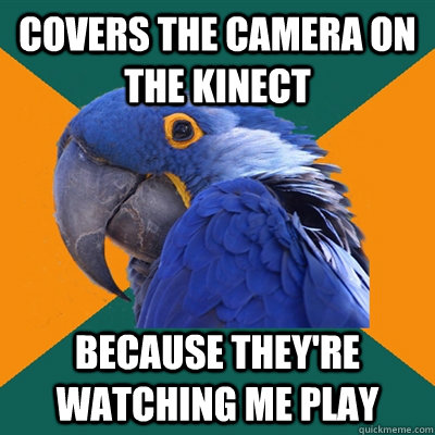 Covers The Camera On The Kinect  because They're watching me play  Paranoid Parrot
