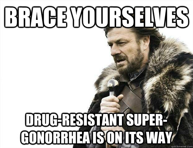 Brace yourselves Drug-resistant super-gonorrhea is on its way - Brace yourselves Drug-resistant super-gonorrhea is on its way  Misc