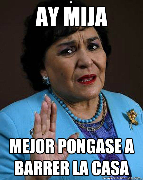 ay mija mejor pongase a barrer la casa  Carmen Salinas