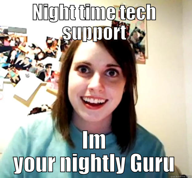 Night time tech support - NIGHT TIME TECH SUPPORT IM YOUR NIGHTLY GURU Overly Attached Girlfriend