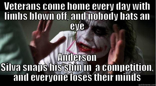 VETERANS COME HOME EVERY DAY WITH LIMBS BLOWN OFF, AND NOBODY BATS AN EYE ANDERSON SILVA SNAPS HIS SHIN IN  A COMPETITION, AND EVERYONE LOSES THEIR MINDS Joker Mind Loss