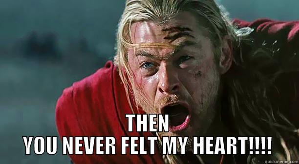  THEN YOU NEVER FELT MY HEART!!!! Misc
