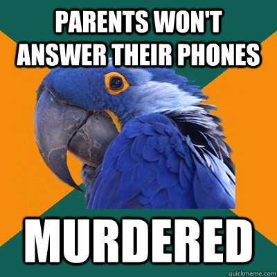 parents won't answer their phones murdered  Paranoid Parrot