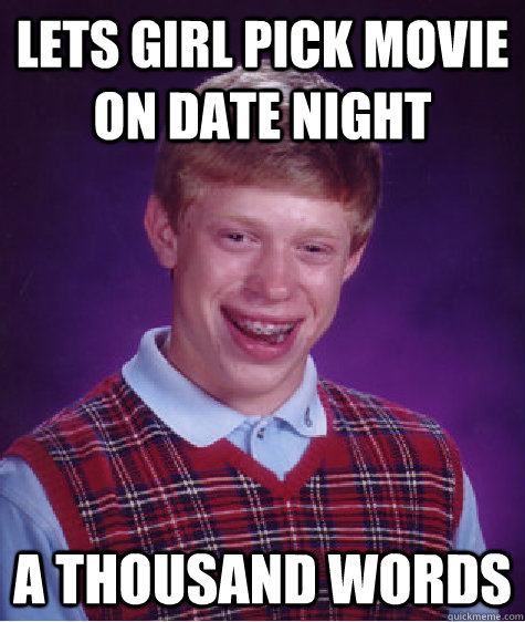 Lets girl pick movie on date night A Thousand Words  Bad Luck Brian