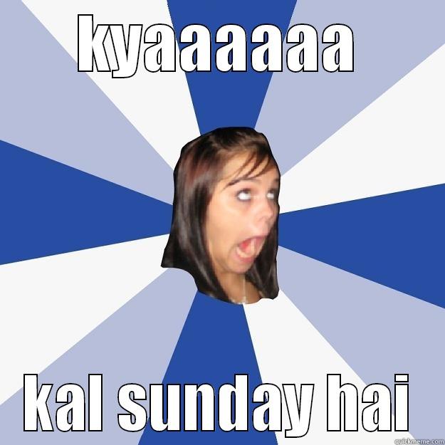 KYAAAAAA KAL SUNDAY HAI Annoying Facebook Girl