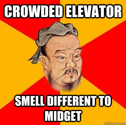 Crowded elevator smell different to midget - Crowded elevator smell different to midget  Confucius says