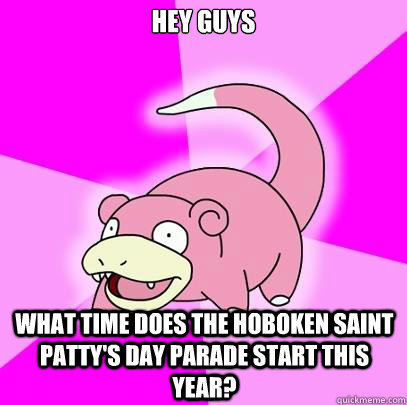 hey guys  what time does the Hoboken saint patty's day parade start this year?  Slowpoke