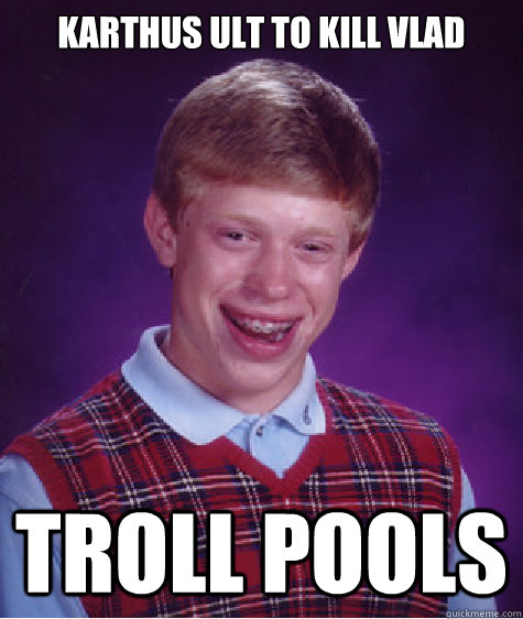 Karthus ult to kill Vlad Troll Pools - Karthus ult to kill Vlad Troll Pools  Bad Luck Brian