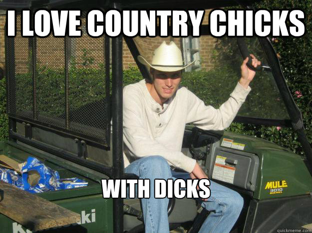 I Love country chicks with dicks

  