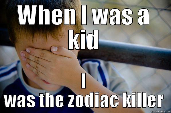 When i was a kid i was the zodiac killer - WHEN I WAS A KID I WAS THE ZODIAC KILLER Confession kid