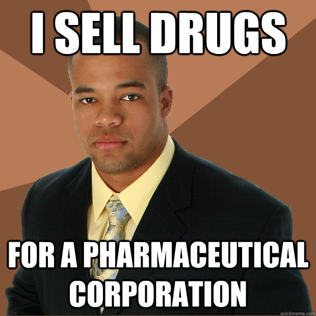 i sell drugs for a pharmaceutical corporation   - i sell drugs for a pharmaceutical corporation    Successful Black Man