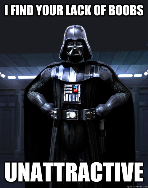 I Find Your Lack Of Boobs Unattractive  Disturbed Darth Vadar