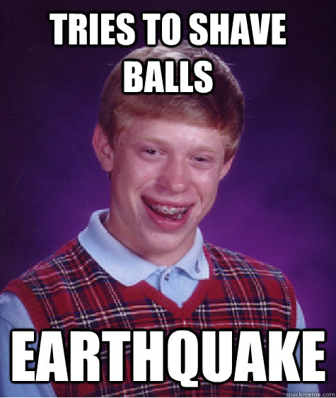 Tries to shave balls Earthquake - Tries to shave balls Earthquake  Bad Luck Brian