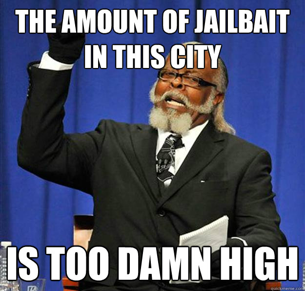 the amount of jailbait in this city is too damn high  Jimmy McMillan