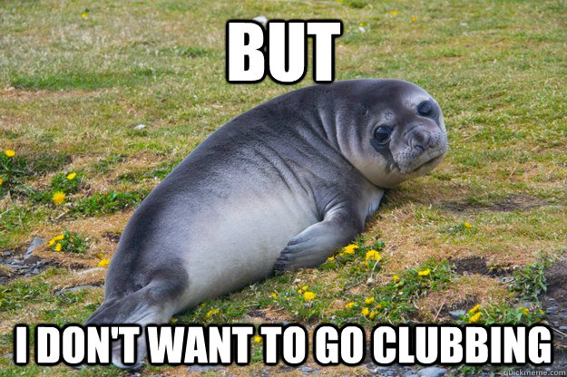 But I don't want to go clubbing - But I don't want to go clubbing  sad seal