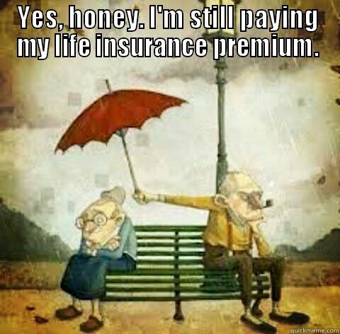 Mad Couple 4 Life - YES, HONEY. I'M STILL PAYING MY LIFE INSURANCE PREMIUM.  This is true.