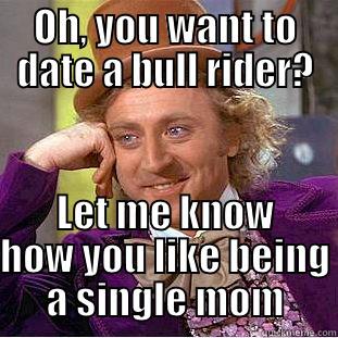 OH, YOU WANT TO DATE A BULL RIDER? LET ME KNOW HOW YOU LIKE BEING A SINGLE MOM Creepy Wonka