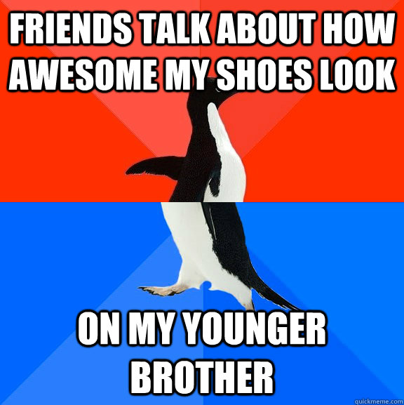 Friends talk about how awesome my shoes look on my younger brother  Socially Awesome Awkward Penguin