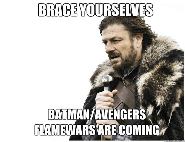 Brace yourselves Batman/Avengers flamewars are coming  Imminent Ned
