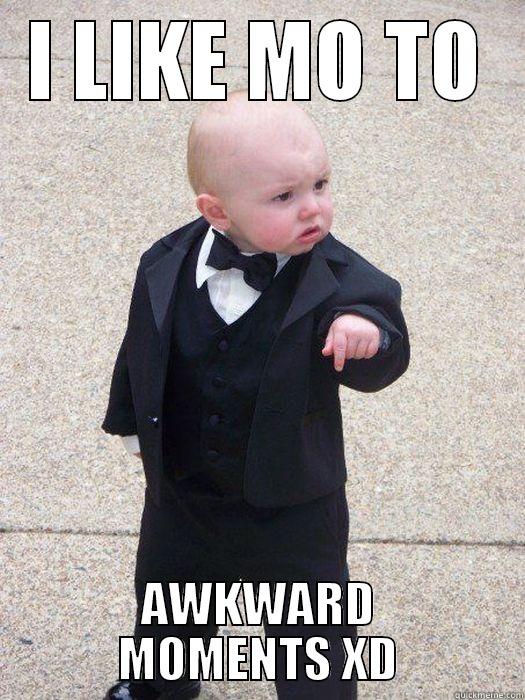 I LIKE MO TO AWKWARD MOMENTS XD Baby Godfather