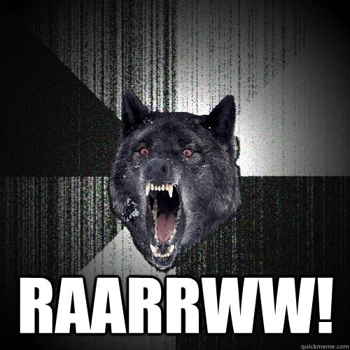  RAARRWW!  Insanity Wolf