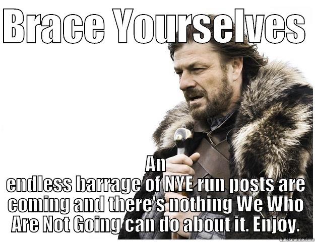 BRACE YOURSELVES  AN ENDLESS BARRAGE OF NYE RUN POSTS ARE COMING AND THERE'S NOTHING WE WHO ARE NOT GOING CAN DO ABOUT IT. ENJOY. Imminent Ned