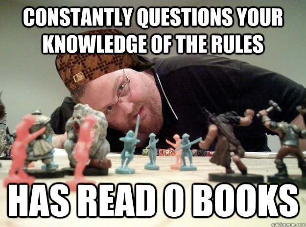 constantly questions your knowledge of the rules has read 0 books - constantly questions your knowledge of the rules has read 0 books  Scumbag Dungeons and Dragons Player