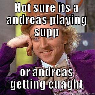 NOT SURE ITS A ANDREAS PLAYING SUPP OR ANDREAS GETTING CUAGHT Condescending Wonka