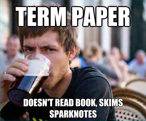 Term paper Doesn't read book, skims sparknotes  Lazy College Senior
