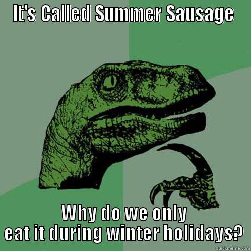 IT'S CALLED SUMMER SAUSAGE WHY DO WE ONLY EAT IT DURING WINTER HOLIDAYS? Philosoraptor