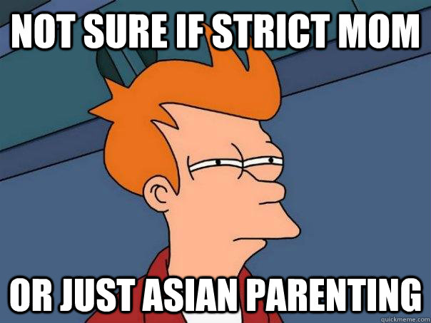 not sure if strict mom Or just asian parenting  Futurama Fry