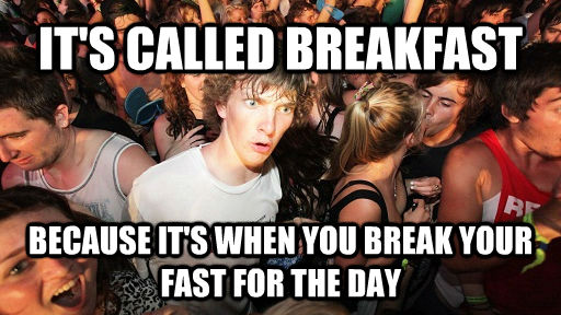 IT'S CALLED BREAKFAST BECAUSE IT'S WHEN YOU BREAK YOUR FAST FOR THE DAY  Sudden Clarity Clarence