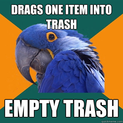 Drags one item into trash empty trash  Paranoid Parrot