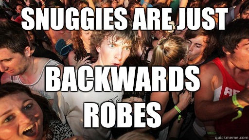 Snuggies are just Backwards robes  Sudden Clarity Clarence