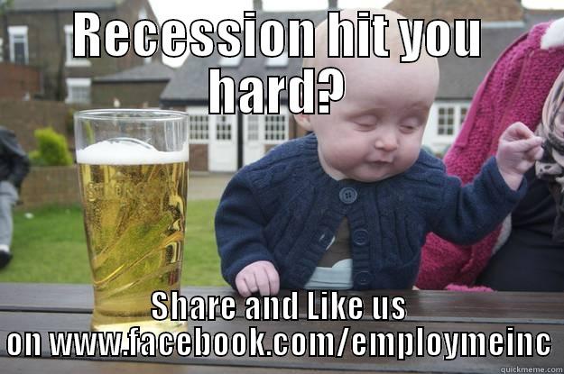 RECESSION HIT YOU HARD? SHARE AND LIKE US ON WWW.FACEBOOK.COM/EMPLOYMEINC drunk baby