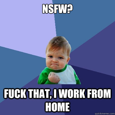 NSFW? Fuck that, I work from home - NSFW? Fuck that, I work from home  Success Kid