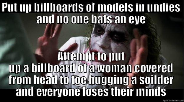 PUT UP BILLBOARDS OF MODELS IN UNDIES AND NO ONE BATS AN EYE ATTEMPT TO PUT UP A BILLBOARD OF A WOMAN COVERED FROM HEAD TO TOE HUGGING A SOILDER AND EVERYONE LOSES THEIR MINDS Joker Mind Loss