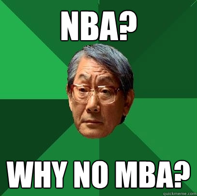 NBA? Why no MBA?  High Expectations Asian Father