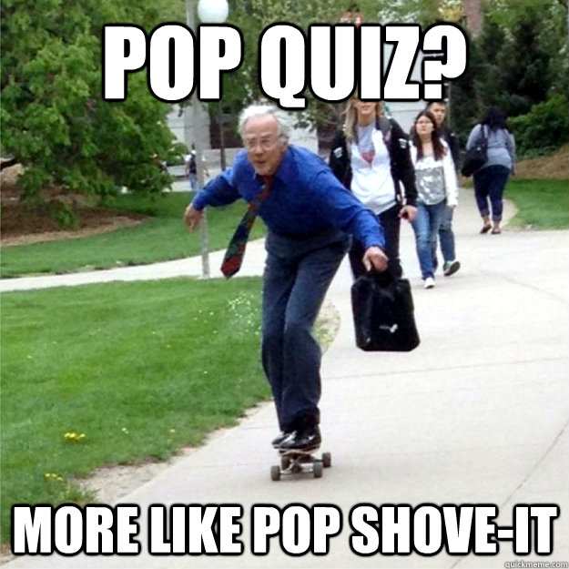 Pop Quiz? More like Pop Shove-it  Skating Prof