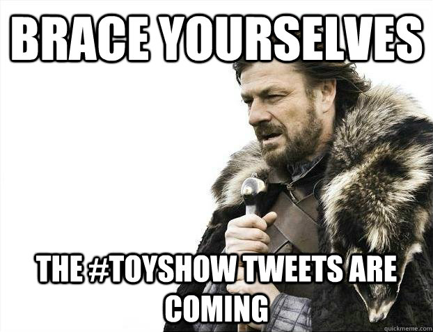 Brace yourselves The #ToyShow tweets are coming - Brace yourselves The #ToyShow tweets are coming  Misc