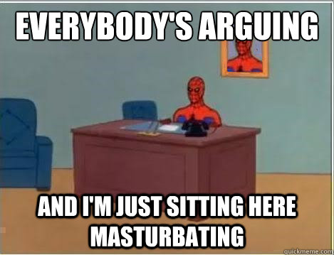 Everybody's arguing  and i'm just sitting here masturbating  Spiderman Desk