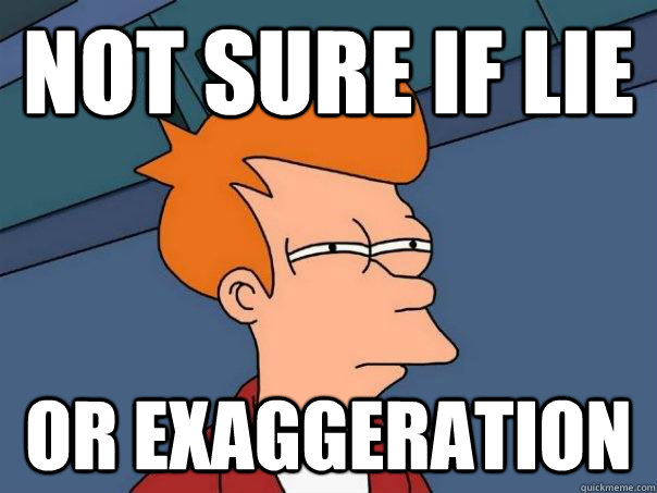 Not sure if lie or exaggeration - Not sure if lie or exaggeration  Futurama Fry